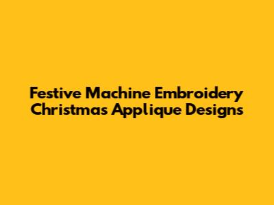 Festive Machine Embroidery Christmas Applique Designs