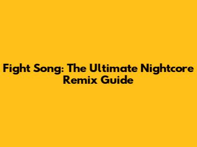 Fight Song: The Ultimate Nightcore Remix Guide
