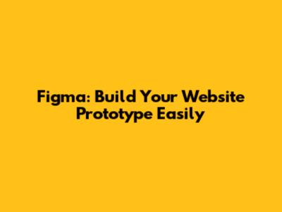 Figma: Build Your Website Prototype Easily