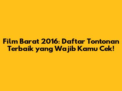 Film Barat 2016: Daftar Tontonan Terbaik yang Wajib Kamu Cek!