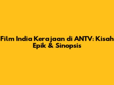 Film India Kerajaan di ANTV: Kisah Epik & Sinopsis