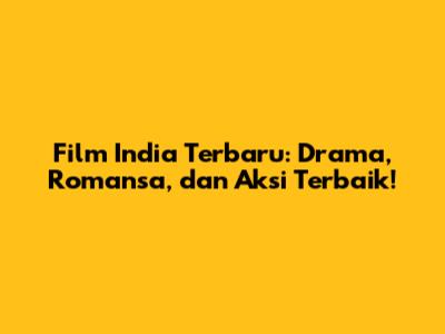 Film India Terbaru: Drama, Romansa, dan Aksi Terbaik!