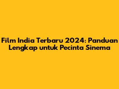 Film India Terbaru 2024: Panduan Lengkap untuk Pecinta Sinema