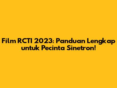 Film RCTI 2023: Panduan Lengkap untuk Pecinta Sinetron!
