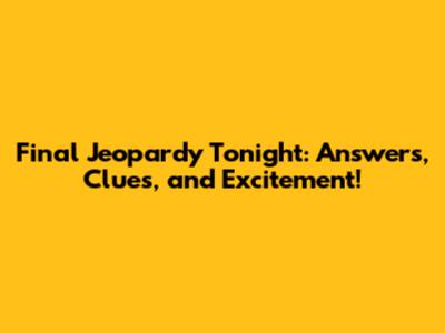 Final Jeopardy Tonight: Answers, Clues, and Excitement!