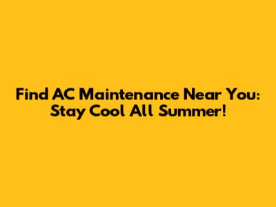 Find AC Maintenance Near You: Stay Cool All Summer!