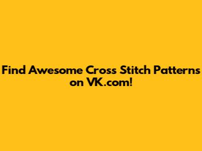 Find Awesome Cross Stitch Patterns on VK.com!
