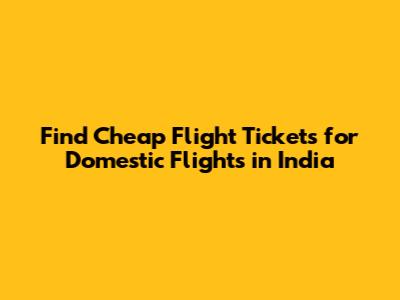 Find Cheap Flight Tickets for Domestic Flights in India
