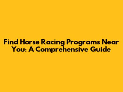 Find Horse Racing Programs Near You: A Comprehensive Guide