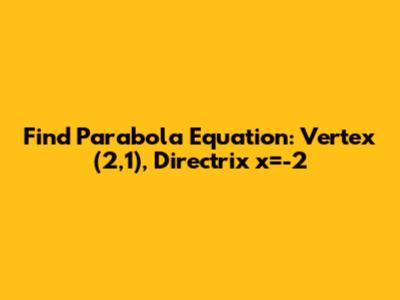 Find Parabola Equation: Vertex (2,1), Directrix x=-2