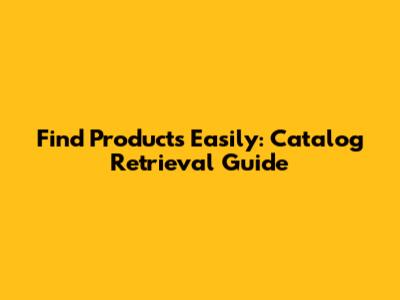 Find Products Easily: Catalog Retrieval Guide