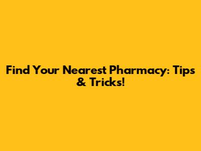 Find Your Nearest Pharmacy: Tips & Tricks!