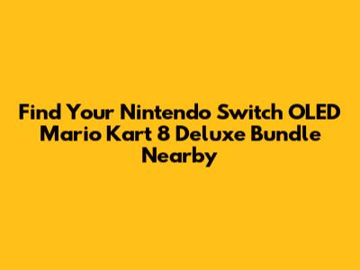 Find Your Nintendo Switch OLED Mario Kart 8 Deluxe Bundle Nearby