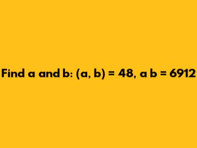 Find a and b: (a, b) = 48, a*b = 6912