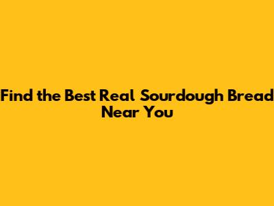 Find the Best Real Sourdough Bread Near You