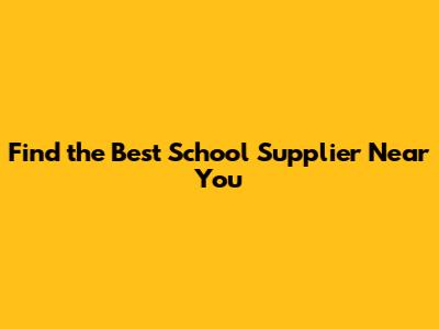 Find the Best School Supplier Near You