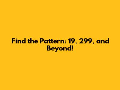 Find the Pattern: 19, 299, and Beyond!