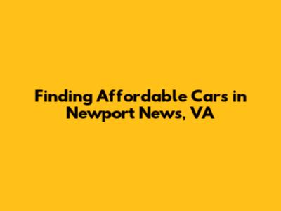 Finding Affordable Cars in Newport News, VA