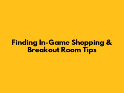 Finding In-Game Shopping & Breakout Room Tips