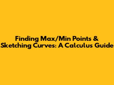 Finding Max/Min Points & Sketching Curves: A Calculus Guide