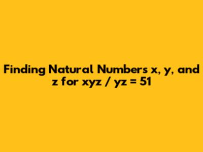 Finding Natural Numbers x, y, and z for xyz / yz = 51