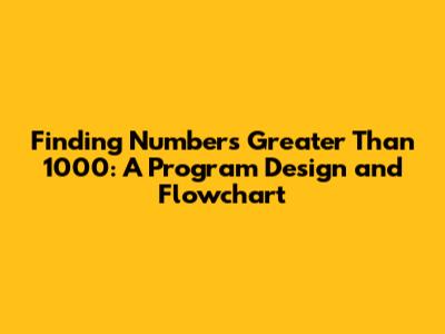 Finding Numbers Greater Than 1000: A Program Design and Flowchart