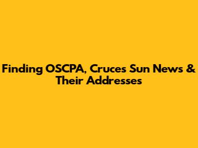 Finding OSCPA, Cruces Sun News & Their Addresses