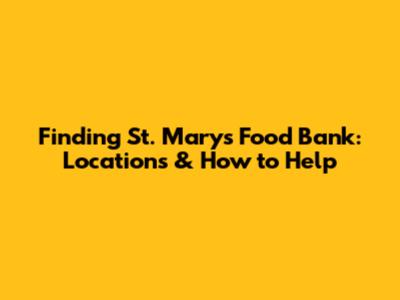 Finding St. Mary's Food Bank: Locations & How to Help