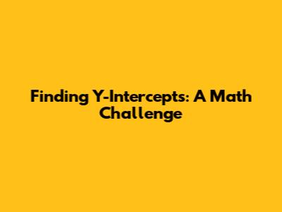 Finding Y-Intercepts: A Math Challenge