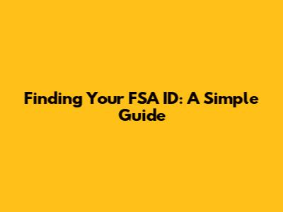 Finding Your FSA ID: A Simple Guide