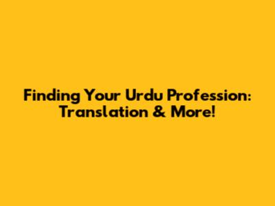 Finding Your Urdu Profession: Translation & More!
