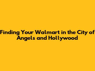 Finding Your Walmart in the City of Angels and Hollywood