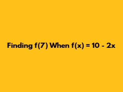 Finding f(7) When f(x) = 10 - 2x