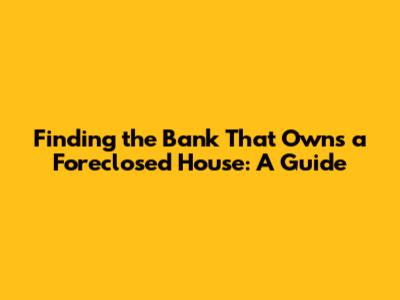 Finding the Bank That Owns a Foreclosed House: A Guide