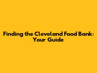 Finding the Cleveland Food Bank: Your Guide