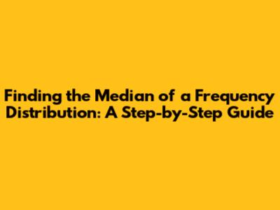 Finding the Median of a Frequency Distribution: A Step-by-Step Guide