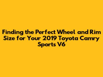 Finding the Perfect Wheel and Rim Size for Your 2019 Toyota Camry Sports V6