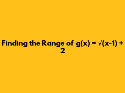 Finding the Range of g(x) = √(x-1) + 2