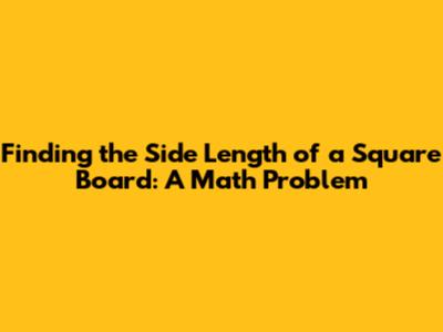 Finding the Side Length of a Square Board: A Math Problem