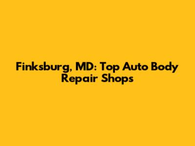 Finksburg, MD: Top Auto Body Repair Shops