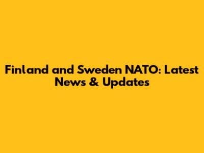 Finland and Sweden NATO: Latest News & Updates