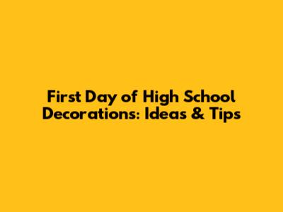 First Day of High School Decorations: Ideas & Tips