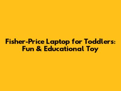 Fisher-Price Laptop for Toddlers: Fun & Educational Toy