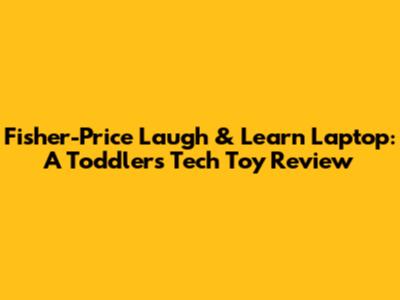 Fisher-Price Laugh & Learn Laptop: A Toddler's Tech Toy Review