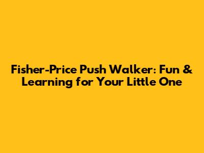 Fisher-Price Push Walker: Fun & Learning for Your Little One