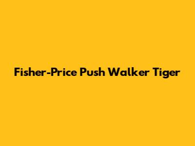 Fisher-Price Push Walker Tiger