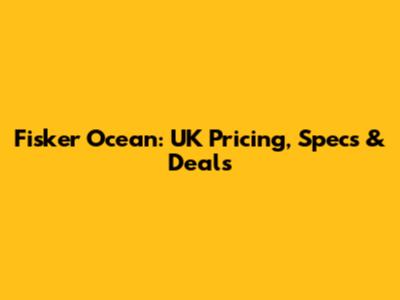 Fisker Ocean: UK Pricing, Specs & Deals