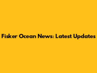 Fisker Ocean News: Latest Updates