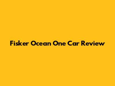 Fisker Ocean One Car Review