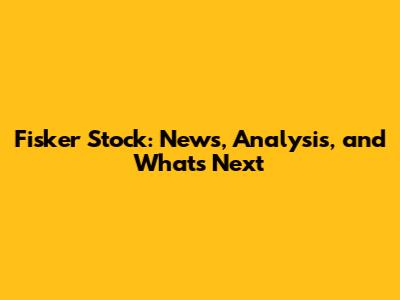Fisker Stock: News, Analysis, and What's Next